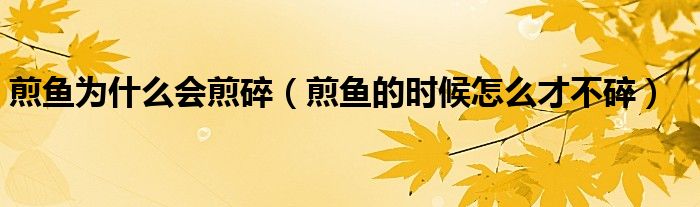 煎鱼为什么会煎碎（煎鱼的时候怎么才不碎）