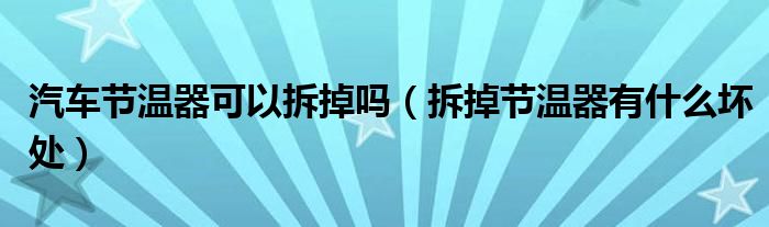汽车节温器可以拆掉吗（拆掉节温器有什么坏处）