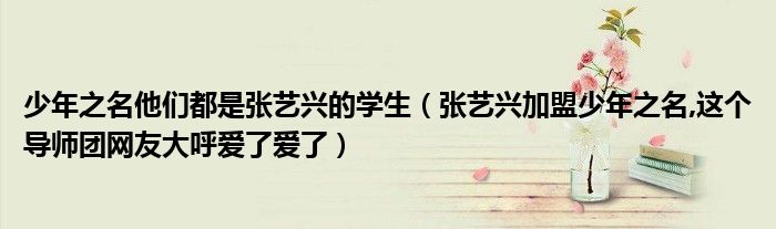 少年之名他们都是张艺兴的学生（张艺兴加盟少年之名,这个导师团网友大呼爱了爱了）