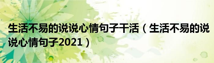 生活不易的说说心情句子干活（生活不易的说说心情句子2021）
