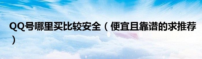 QQ号哪里买比较安全（便宜且靠谱的求推荐）