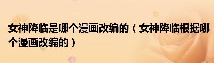 女神降临是哪个漫画改编的（女神降临根据哪个漫画改编的）