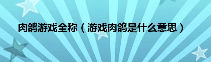 肉鸽游戏全称（游戏肉鸽是什么意思）