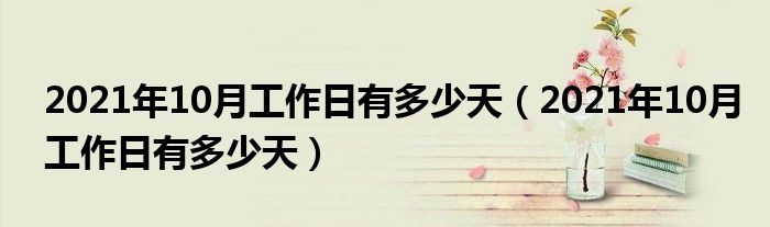 2021年10月工作日有多少天（2021年10月工作日有多少天）
