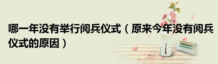 哪一年没有举行阅兵仪式（原来今年没有阅兵仪式的原因）