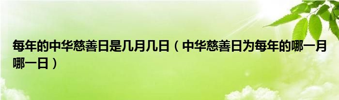 每年的中华慈善日是几月几日（中华慈善日为每年的哪一月哪一日）