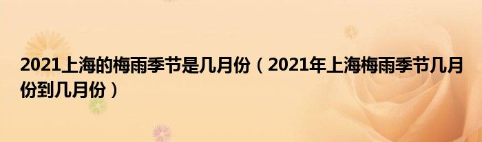 2021上海的梅雨季节是几月份（2021年上海梅雨季节几月份到几月份）