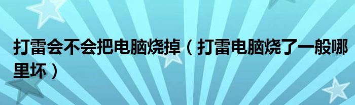 打雷会不会把电脑烧掉（打雷电脑烧了一般哪里坏）