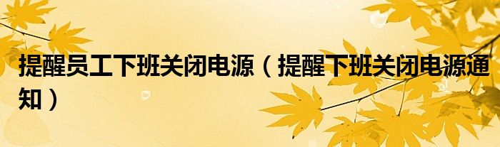 提醒员工下班关闭电源（提醒下班关闭电源通知）