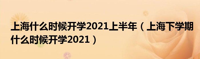 上海什么时候开学2021上半年（上海下学期什么时候开学2021）