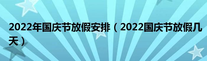 2022年国庆节放假安排（2022国庆节放假几天）