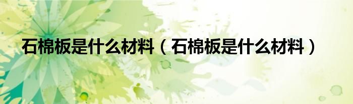 石棉板是什么材料（石棉板是什么材料）