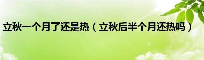 立秋一个月了还是热（立秋后半个月还热吗）