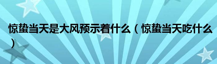 惊蛰当天是大风预示着什么（惊蛰当天吃什么）