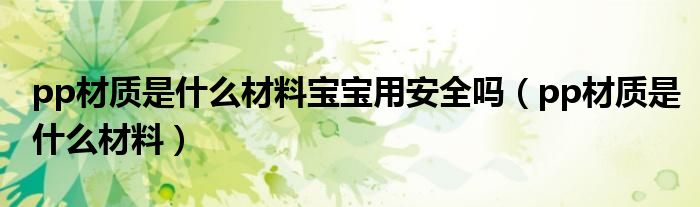 pp材质是什么材料宝宝用安全吗（pp材质是什么材料）