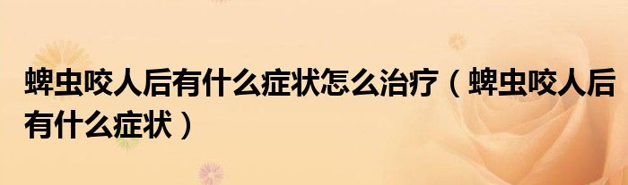 蜱虫咬人后有什么症状怎么治疗（蜱虫咬人后有什么症状）