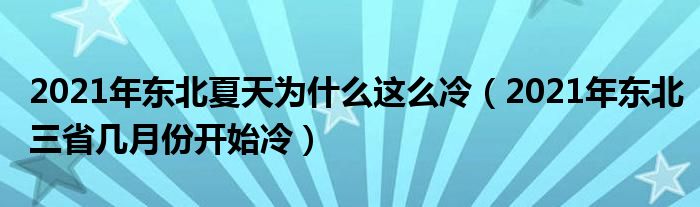 2021年东北夏天为什么这么冷（2021年东北三省几月份开始冷）