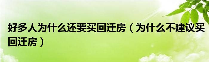 好多人为什么还要买回迁房（为什么不建议买回迁房）