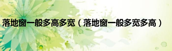 落地窗一般多高多宽（落地窗一般多宽多高）