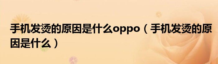手机发烫的原因是什么oppo（手机发烫的原因是什么）