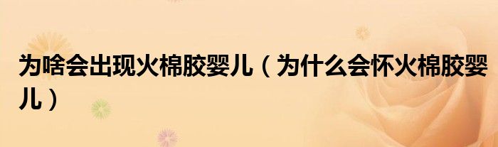 为啥会出现火棉胶婴儿（为什么会怀火棉胶婴儿）