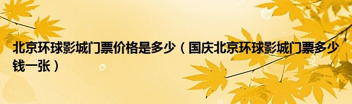 北京环球影城门票价格是多少（国庆北京环球影城门票多少钱一张）