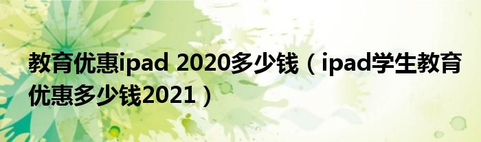 教育优惠ipad 2020多少钱（ipad学生教育优惠多少钱2021）
