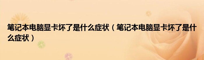 笔记本电脑显卡坏了是什么症状（笔记本电脑显卡坏了是什么症状）