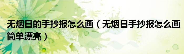 无烟日的手抄报怎么画（无烟日手抄报怎么画简单漂亮）