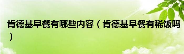 肯德基早餐有哪些内容（肯德基早餐有稀饭吗）