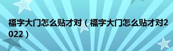 福字大门怎么贴才对（福字大门怎么贴才对2022）