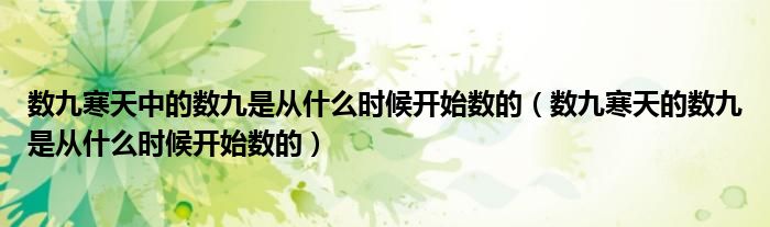 数九寒天中的数九是从什么时候开始数的（数九寒天的数九是从什么时候开始数的）