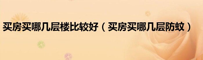 买房买哪几层楼比较好（买房买哪几层防蚊）