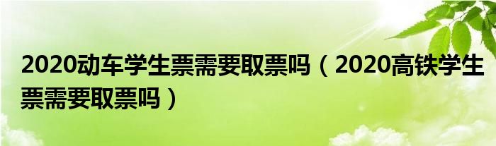 2020动车学生票需要取票吗（2020高铁学生票需要取票吗）