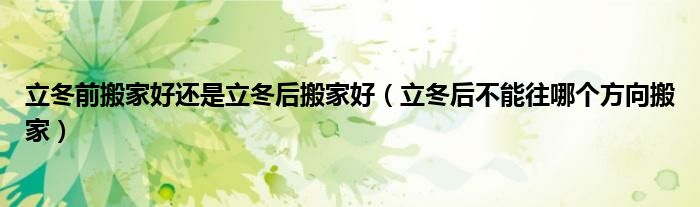 立冬前搬家好还是立冬后搬家好（立冬后不能往哪个方向搬家）