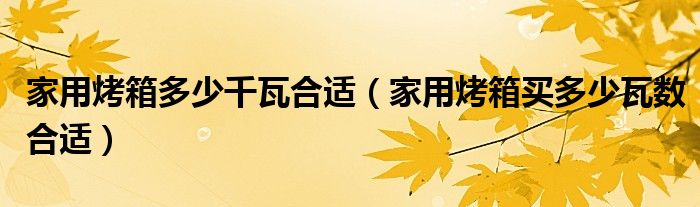 家用烤箱多少千瓦合适（家用烤箱买多少瓦数合适）