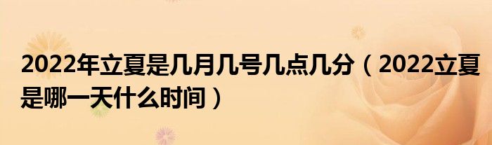 2022年立夏是几月几号几点几分（2022立夏是哪一天什么时间）