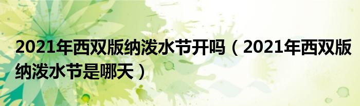 2021年西双版纳泼水节开吗（2021年西双版纳泼水节是哪天）