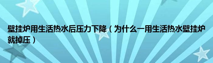 壁挂炉用生活热水后压力下降（为什么一用生活热水壁挂炉就掉压）