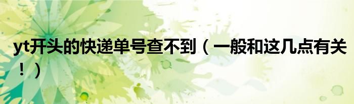 yt开头的快递单号查不到（一般和这几点有关！）