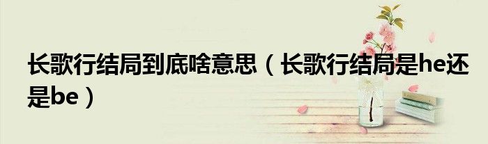 长歌行结局到底啥意思（长歌行结局是he还是be）