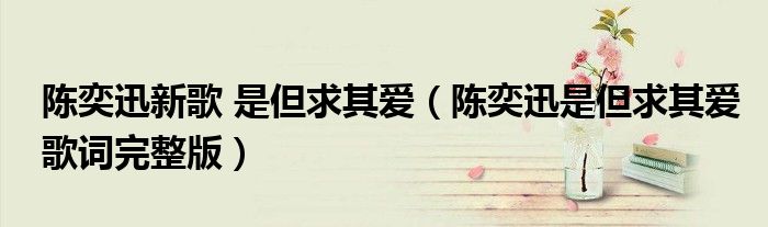 陈奕迅新歌 是但求其爱（陈奕迅是但求其爱歌词完整版）
