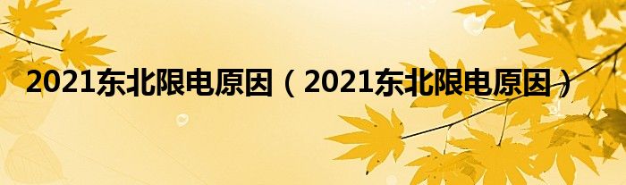 2021东北限电原因（2021东北限电原因）