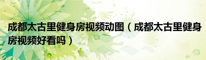 成都太古里健身房视频动图（成都太古里健身房视频好看吗）