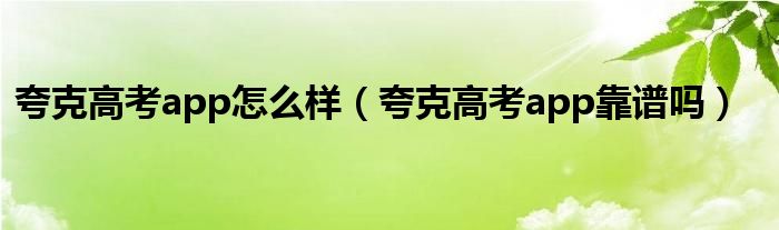 夸克高考app怎么样（夸克高考app靠谱吗）