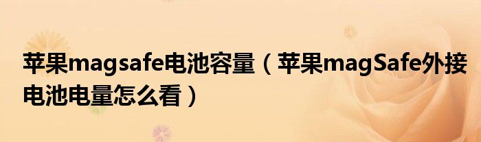 苹果magsafe电池容量（苹果magSafe外接电池电量怎么看）