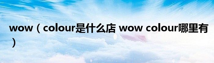 wow（colour是什么店 wow colour哪里有）
