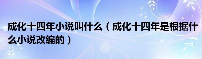 成化十四年小说叫什么（成化十四年是根据什么小说改编的）