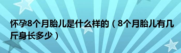 怀孕8个月胎儿是什么样的（8个月胎儿有几斤身长多少）