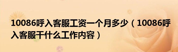 10086呼入客服工资一个月多少（10086呼入客服干什么工作内容）